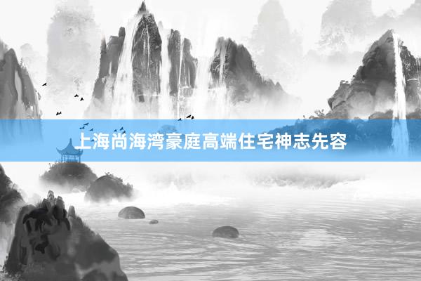 上海尚海湾豪庭高端住宅神志先容