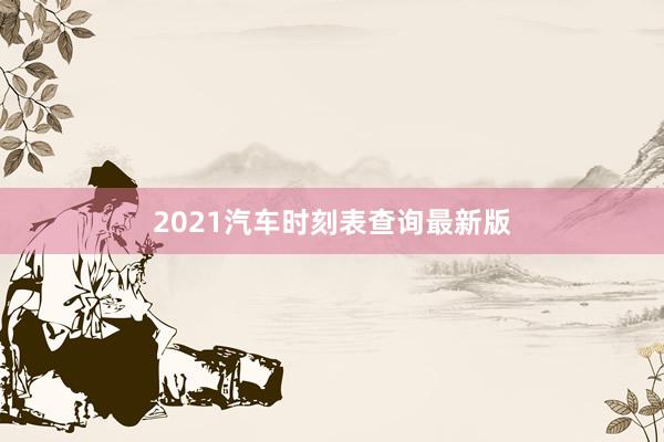 2021汽车时刻表查询最新版