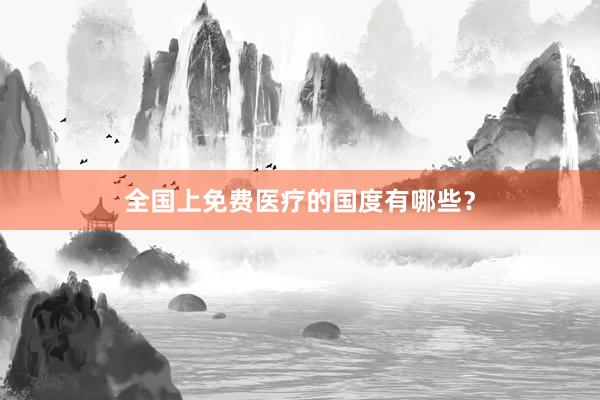 全国上免费医疗的国度有哪些？